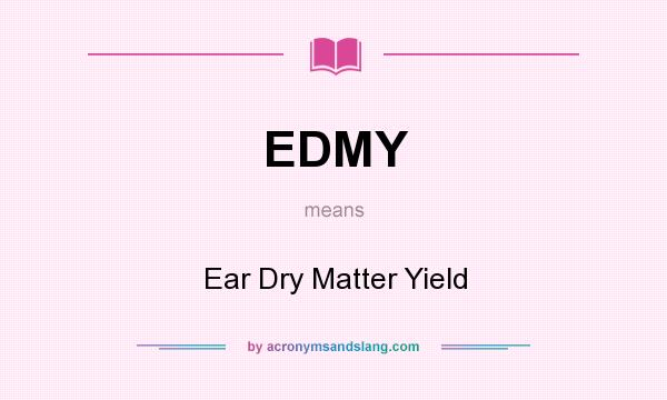 What does EDMY mean? It stands for Ear Dry Matter Yield