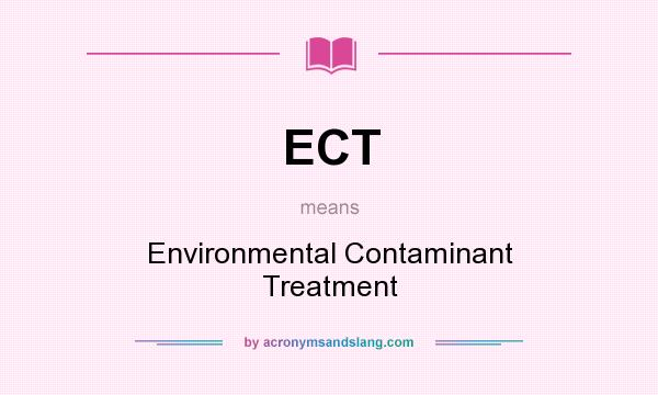 What does ECT mean? It stands for Environmental Contaminant Treatment