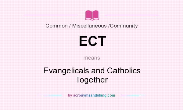 What does ECT mean? It stands for Evangelicals and Catholics Together