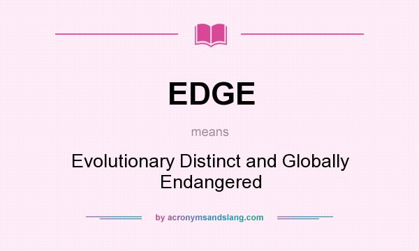 What does EDGE mean? It stands for Evolutionary Distinct and Globally Endangered