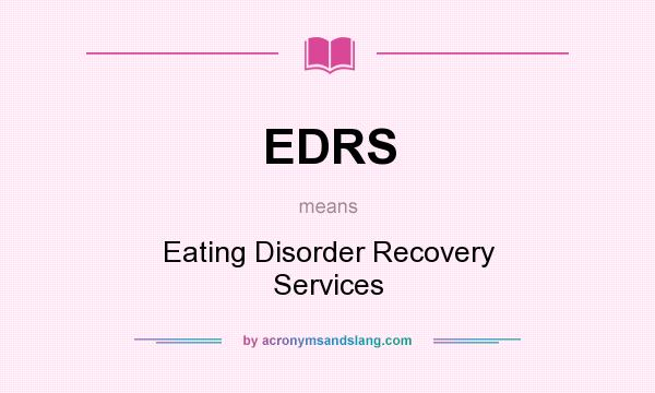 What does EDRS mean? It stands for Eating Disorder Recovery Services