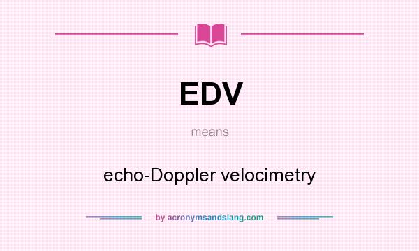What does EDV mean? It stands for echo-Doppler velocimetry