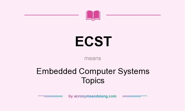 What does ECST mean? It stands for Embedded Computer Systems Topics