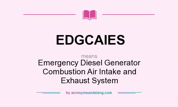 What does EDGCAIES mean? It stands for Emergency Diesel Generator Combustion Air Intake and Exhaust System