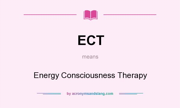 What does ECT mean? It stands for Energy Consciousness Therapy