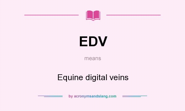 What does EDV mean? It stands for Equine digital veins