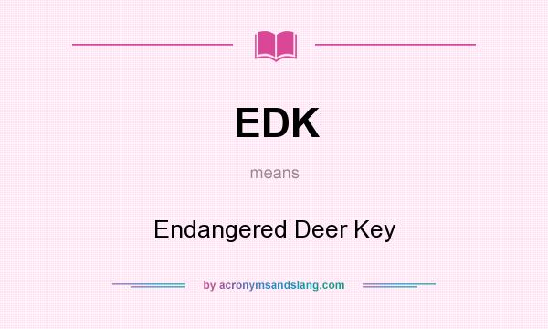 What does EDK mean? It stands for Endangered Deer Key