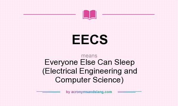 What does EECS mean? It stands for Everyone Else Can Sleep (Electrical Engineering and Computer Science)