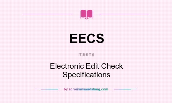 What does EECS mean? It stands for Electronic Edit Check Specifications