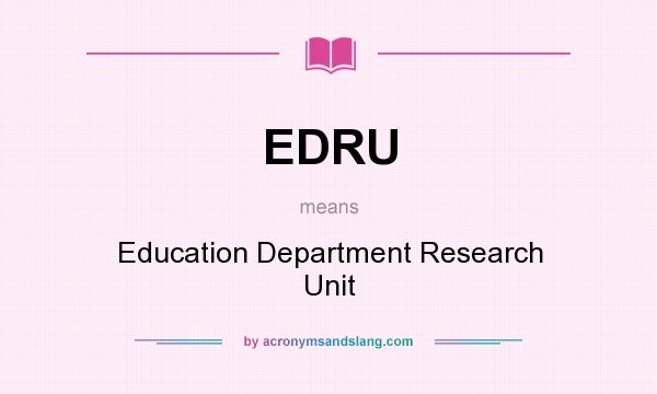 What does EDRU mean? It stands for Education Department Research Unit