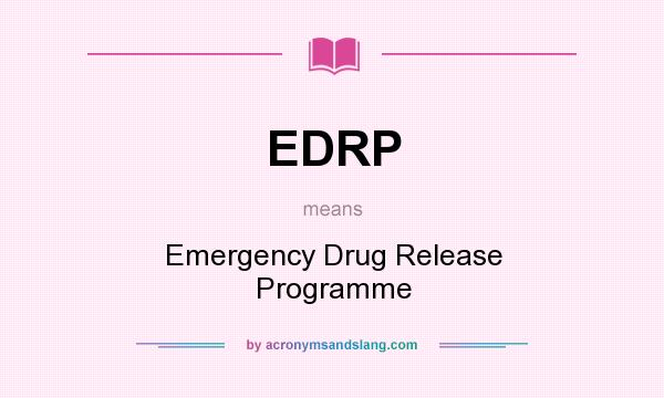 What does EDRP mean? It stands for Emergency Drug Release Programme
