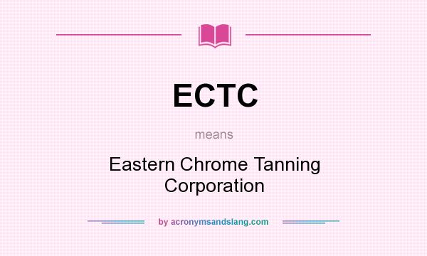 What does ECTC mean? It stands for Eastern Chrome Tanning Corporation