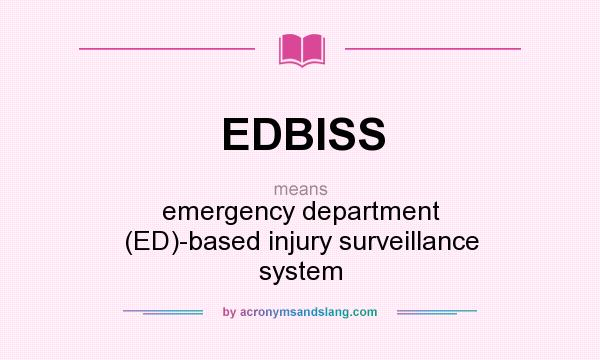 What does EDBISS mean? It stands for emergency department (ED)-based injury surveillance system