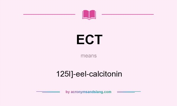 What does ECT mean? It stands for 125I]-eel-calcitonin