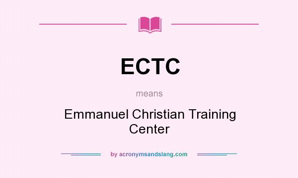 What does ECTC mean? It stands for Emmanuel Christian Training Center