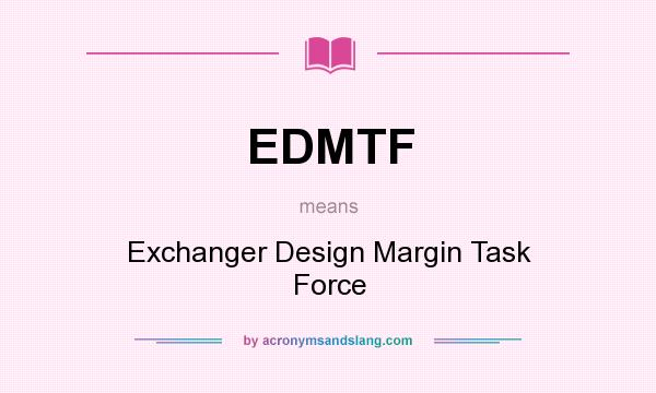 What does EDMTF mean? It stands for Exchanger Design Margin Task Force
