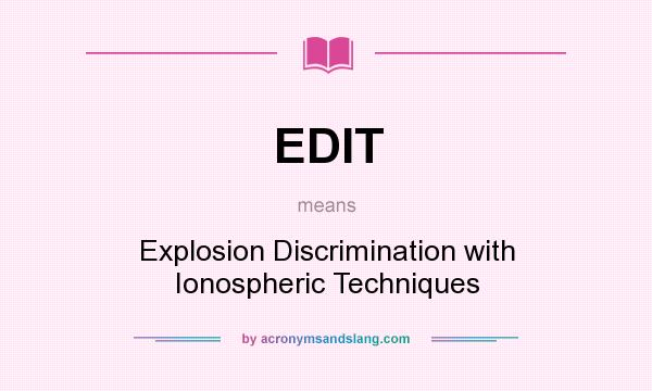 What does EDIT mean? It stands for Explosion Discrimination with Ionospheric Techniques