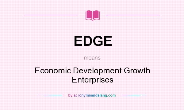 What does EDGE mean? It stands for Economic Development Growth Enterprises