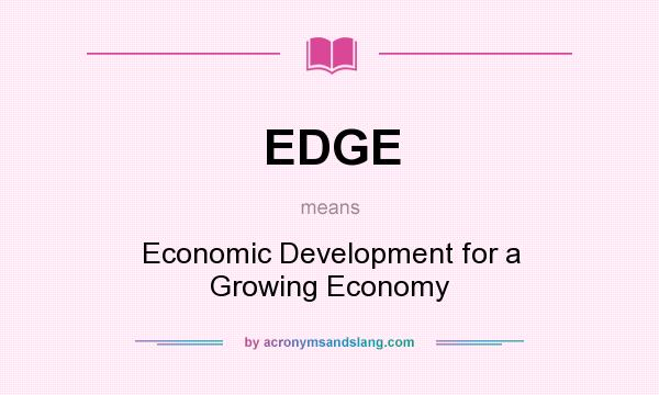 What does EDGE mean? It stands for Economic Development for a Growing Economy