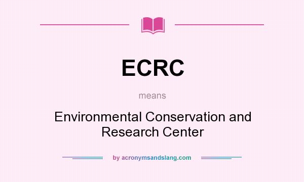 What does ECRC mean? It stands for Environmental Conservation and Research Center