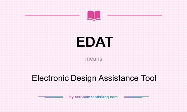 What does EDAT mean? It stands for Electronic Design Assistance Tool