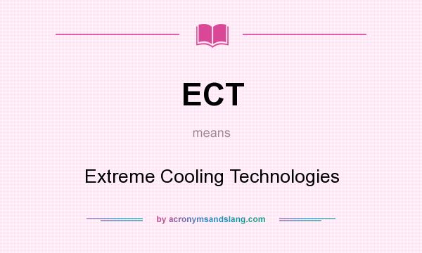 What does ECT mean? It stands for Extreme Cooling Technologies