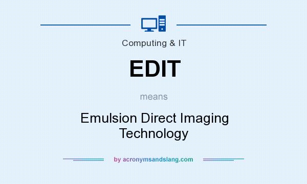 What does EDIT mean? It stands for Emulsion Direct Imaging Technology