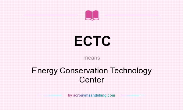 What does ECTC mean? It stands for Energy Conservation Technology Center