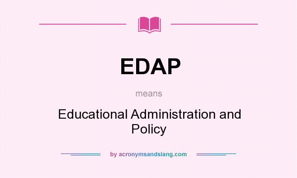 What does EDAP mean? It stands for Educational Administration and Policy