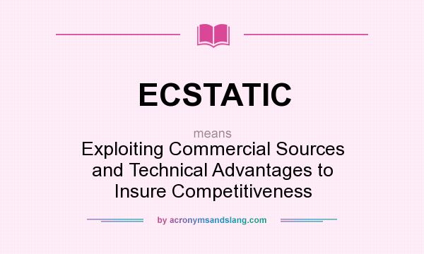 What does ECSTATIC mean? It stands for Exploiting Commercial Sources and Technical Advantages to Insure Competitiveness