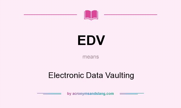 What does EDV mean? It stands for Electronic Data Vaulting