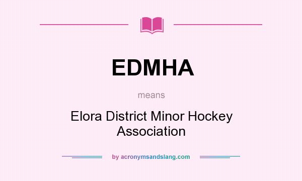 What does EDMHA mean? It stands for Elora District Minor Hockey Association