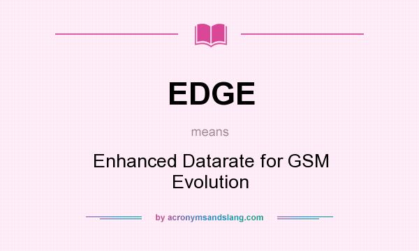 What does EDGE mean? It stands for Enhanced Datarate for GSM Evolution