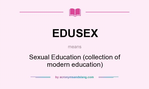 What does EDUSEX mean? It stands for Sexual Education (collection of modern education)