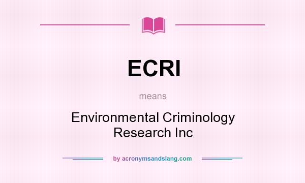 What does ECRI mean? It stands for Environmental Criminology Research Inc