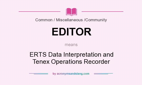 What does EDITOR mean? It stands for ERTS Data Interpretation and Tenex Operations Recorder