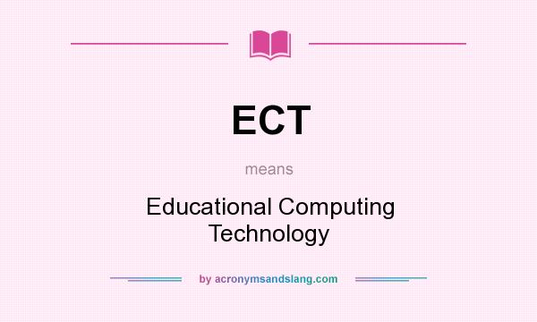 What does ECT mean? It stands for Educational Computing Technology