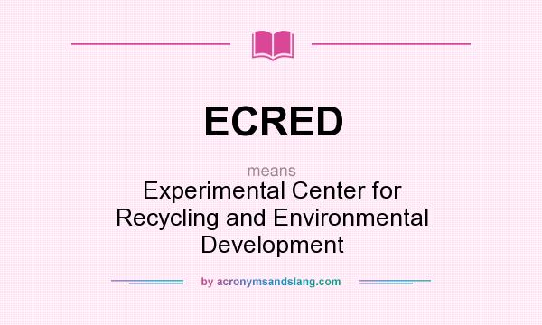 What does ECRED mean? It stands for Experimental Center for Recycling and Environmental Development