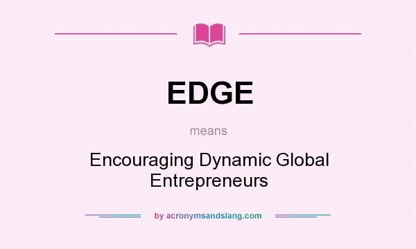 What does EDGE mean? It stands for Encouraging Dynamic Global Entrepreneurs