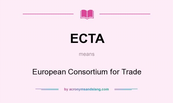 What does ECTA mean? It stands for European Consortium for Trade