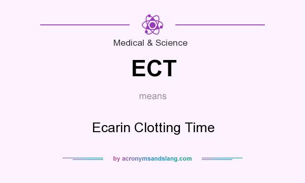What does ECT mean? It stands for Ecarin Clotting Time