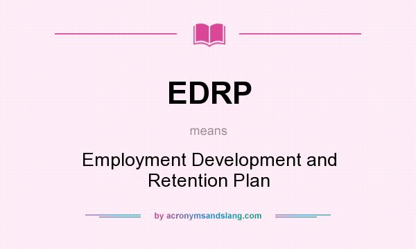 What does EDRP mean? It stands for Employment Development and Retention Plan