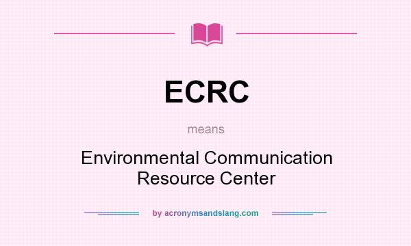 What does ECRC mean? It stands for Environmental Communication Resource Center