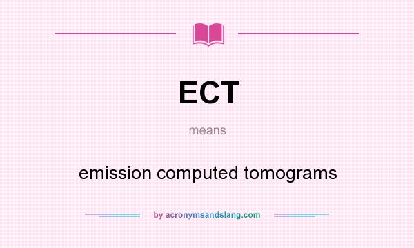 What does ECT mean? It stands for emission computed tomograms