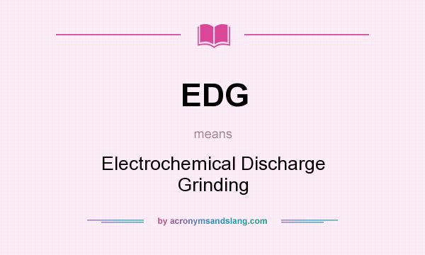 What does EDG mean? It stands for Electrochemical Discharge Grinding