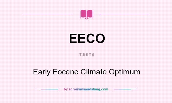 What does EECO mean? It stands for Early Eocene Climate Optimum