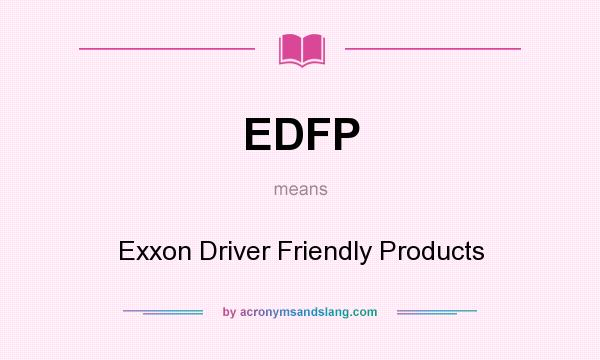 What does EDFP mean? It stands for Exxon Driver Friendly Products