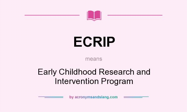 What does ECRIP mean? It stands for Early Childhood Research and Intervention Program