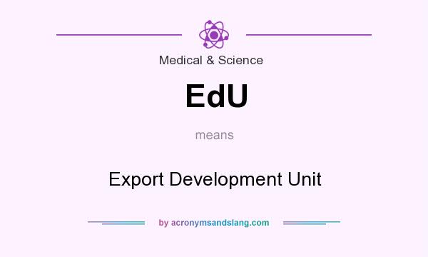 What does EdU mean? It stands for Export Development Unit
