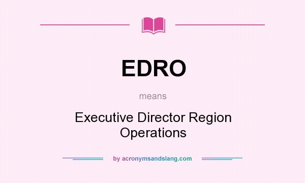 What does EDRO mean? It stands for Executive Director Region Operations